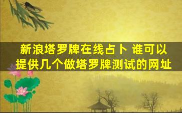 新浪塔罗牌在线占卜 谁可以提供几个做塔罗牌测试的网址